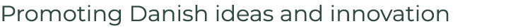 Promoting Danish ideas and innovation