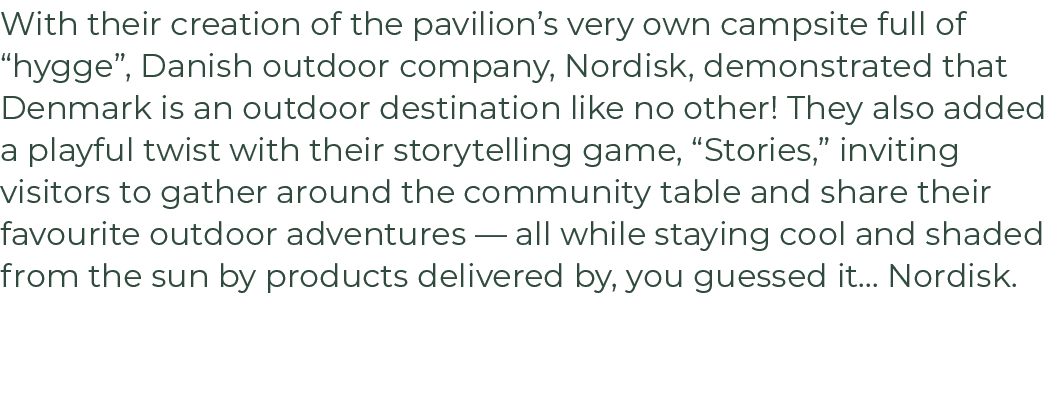 With their creation of the pavilion’s very own campsite full of “hygge”, Danish outdoor company, Nordisk, demonstrate...