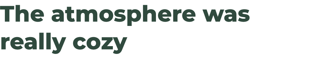 The atmosphere was really cozy 