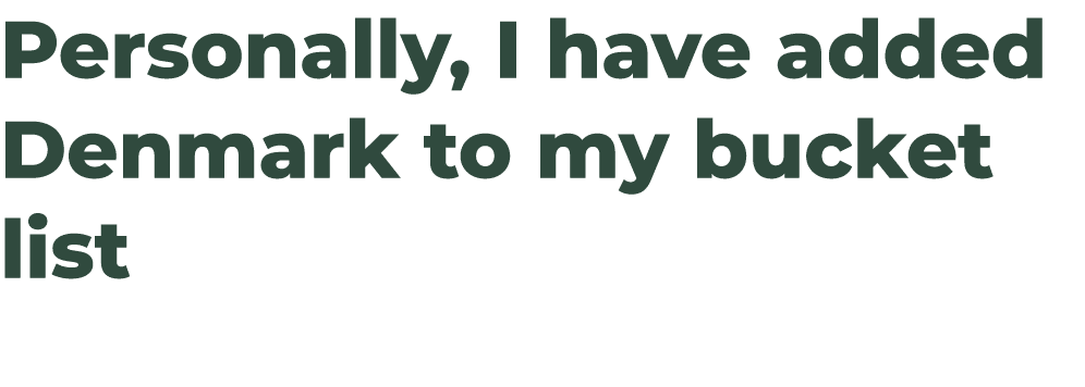 Personally, I have added Denmark to my bucket list 