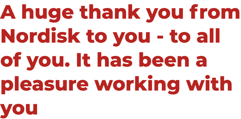 A huge thank you from Nordisk to you to all of you. It has been a pleasure working with you