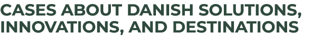 cases about Danish solutions, innovations, and destinations
