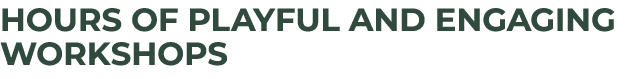 hours of playful and engaging workshops 