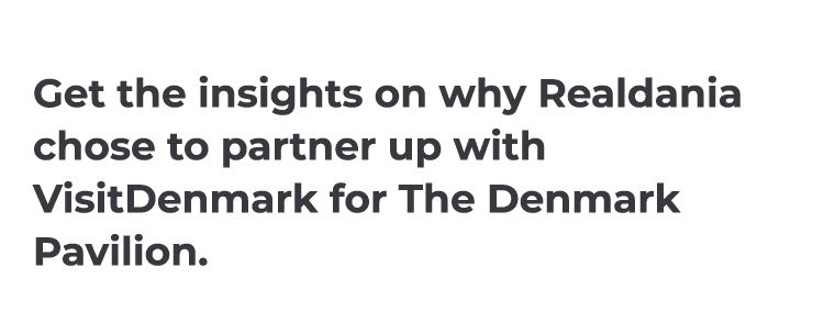 Get the insights on why Realdania chose to partner up with VisitDenmark for The Denmark Pavilion.